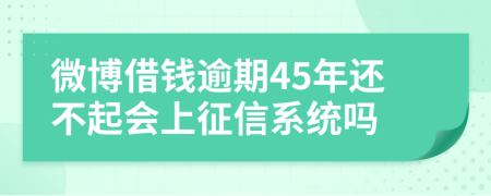 微博借钱逾期45年还不起会上征信系统吗