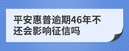 平安惠普逾期46年不还会影响征信吗