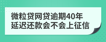 微粒贷网贷逾期40年延迟还款会不会上征信