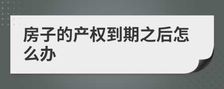 房子的产权到期之后怎么办