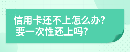 信用卡还不上怎么办? 要一次性还上吗?