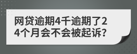 网贷逾期4千逾期了24个月会不会被起诉？