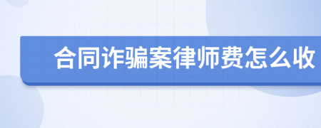 合同诈骗案律师费怎么收