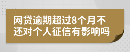 网贷逾期超过8个月不还对个人征信有影响吗