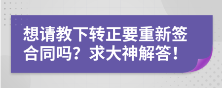 想请教下转正要重新签合同吗？求大神解答！