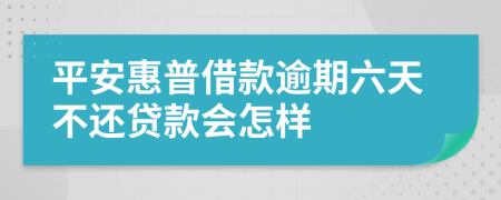 平安惠普借款逾期六天不还贷款会怎样