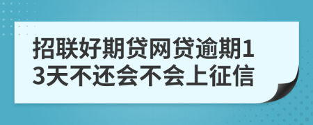 招联好期贷网贷逾期13天不还会不会上征信
