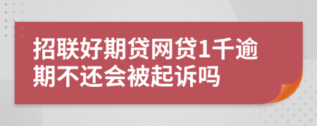 招联好期贷网贷1千逾期不还会被起诉吗