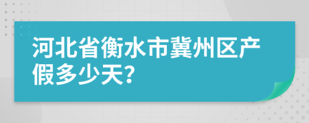 河北省衡水市冀州区产假多少天？