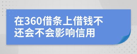 在360借条上借钱不还会不会影响信用