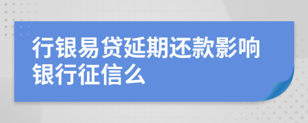 行银易贷延期还款影响银行征信么