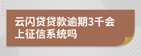 云闪贷贷款逾期3千会上征信系统吗