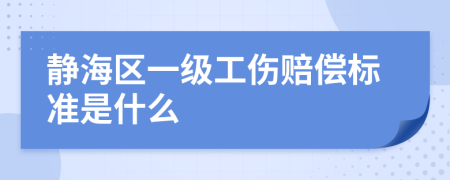 静海区一级工伤赔偿标准是什么