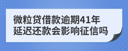 微粒贷借款逾期41年延迟还款会影响征信吗