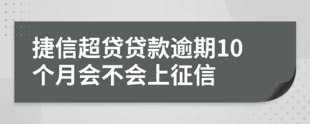 捷信超贷贷款逾期10个月会不会上征信