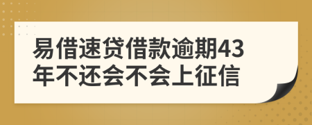 易借速贷借款逾期43年不还会不会上征信