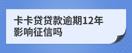 卡卡贷贷款逾期12年影响征信吗