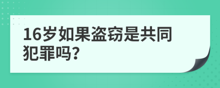 16岁如果盗窃是共同犯罪吗？