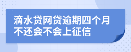 滴水贷网贷逾期四个月不还会不会上征信