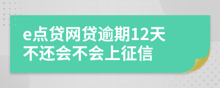 e点贷网贷逾期12天不还会不会上征信