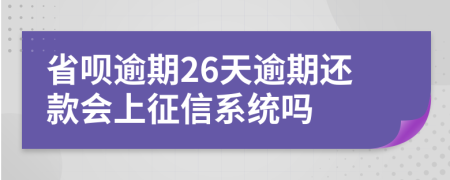 省呗逾期26天逾期还款会上征信系统吗