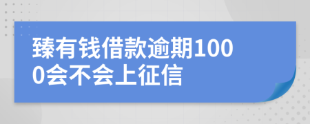 臻有钱借款逾期1000会不会上征信