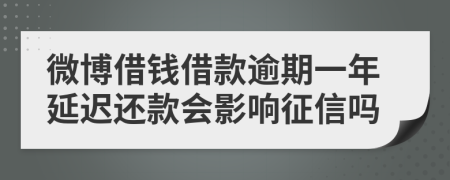 微博借钱借款逾期一年延迟还款会影响征信吗
