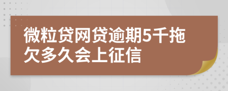 微粒贷网贷逾期5千拖欠多久会上征信