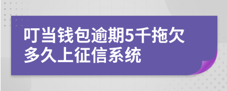 叮当钱包逾期5千拖欠多久上征信系统