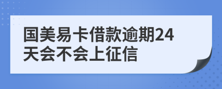 国美易卡借款逾期24天会不会上征信