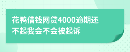 花鸭借钱网贷4000逾期还不起我会不会被起诉