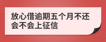 放心借逾期五个月不还会不会上征信