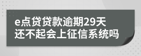 e点贷贷款逾期29天还不起会上征信系统吗