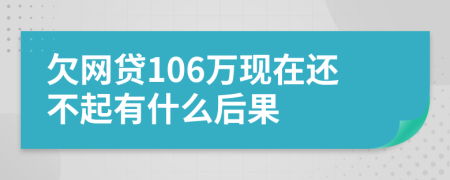 欠网贷106万现在还不起有什么后果