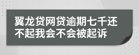 翼龙贷网贷逾期七千还不起我会不会被起诉