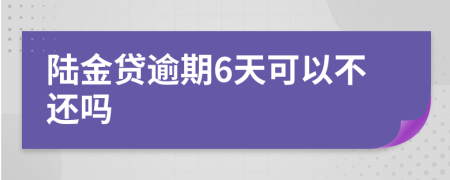 陆金贷逾期6天可以不还吗