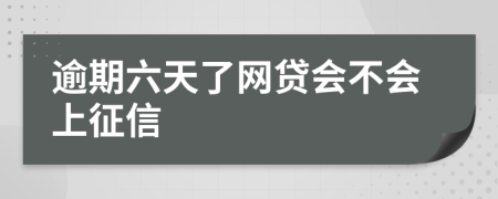 逾期六天了网贷会不会上征信