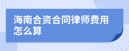 海南合资合同律师费用怎么算