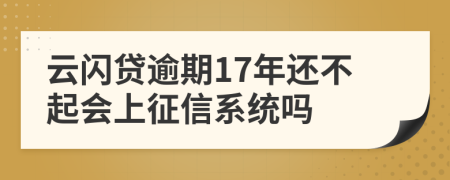 云闪贷逾期17年还不起会上征信系统吗