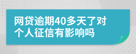 网贷逾期40多天了对个人征信有影响吗