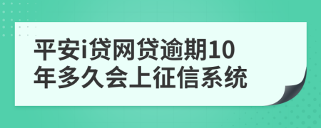 平安i贷网贷逾期10年多久会上征信系统