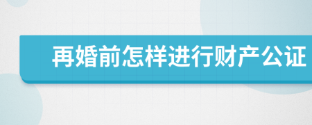 再婚前怎样进行财产公证