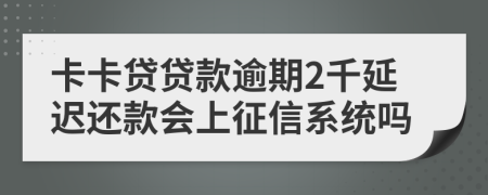 卡卡贷贷款逾期2千延迟还款会上征信系统吗