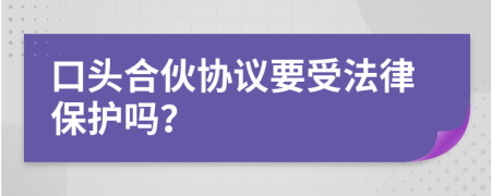 口头合伙协议要受法律保护吗？