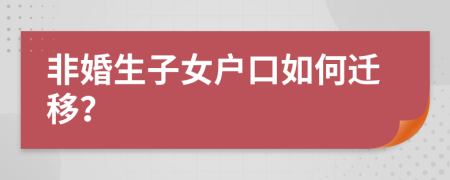 非婚生子女户口如何迁移？