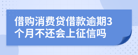 借购消费贷借款逾期3个月不还会上征信吗