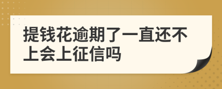 提钱花逾期了一直还不上会上征信吗