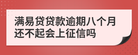 满易贷贷款逾期八个月还不起会上征信吗