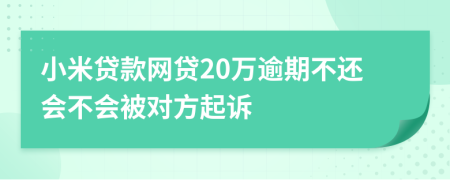 小米贷款网贷20万逾期不还会不会被对方起诉