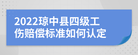 2022琼中县四级工伤赔偿标准如何认定